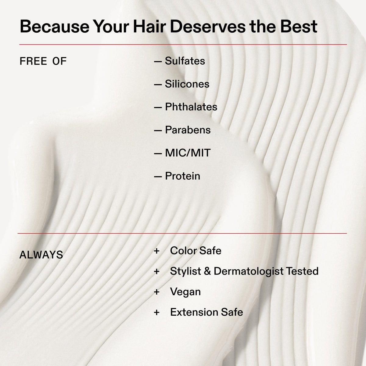 A promotional graphic with the headline 'Because Your Hair Deserves the Best' over a white abstract wavy background. Text lists product benefits: free of sulfates, silicones, phthalates, parabens, MIC/MIT, and protein; always color safe, stylist and dermatologist tested, vegan, and extension safe.